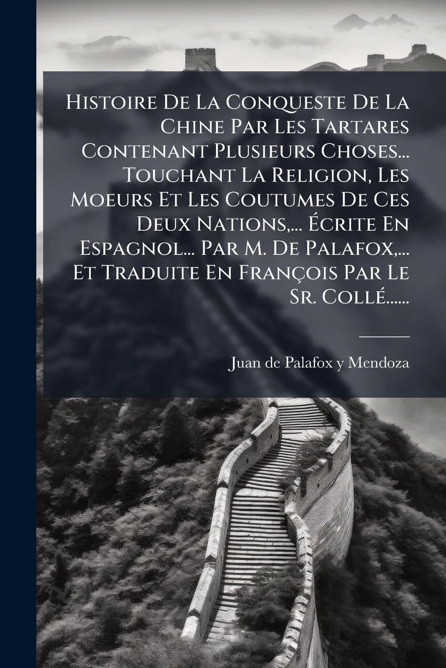 Histoire De La Conqueste De La Chine Par Les Tartares Contenant Plusieurs Choses... Touchant La Religion, Les Moeurs Et Les Coutumes De Ces Deux ... Traduite En François Par Le Sr. Collé...... book