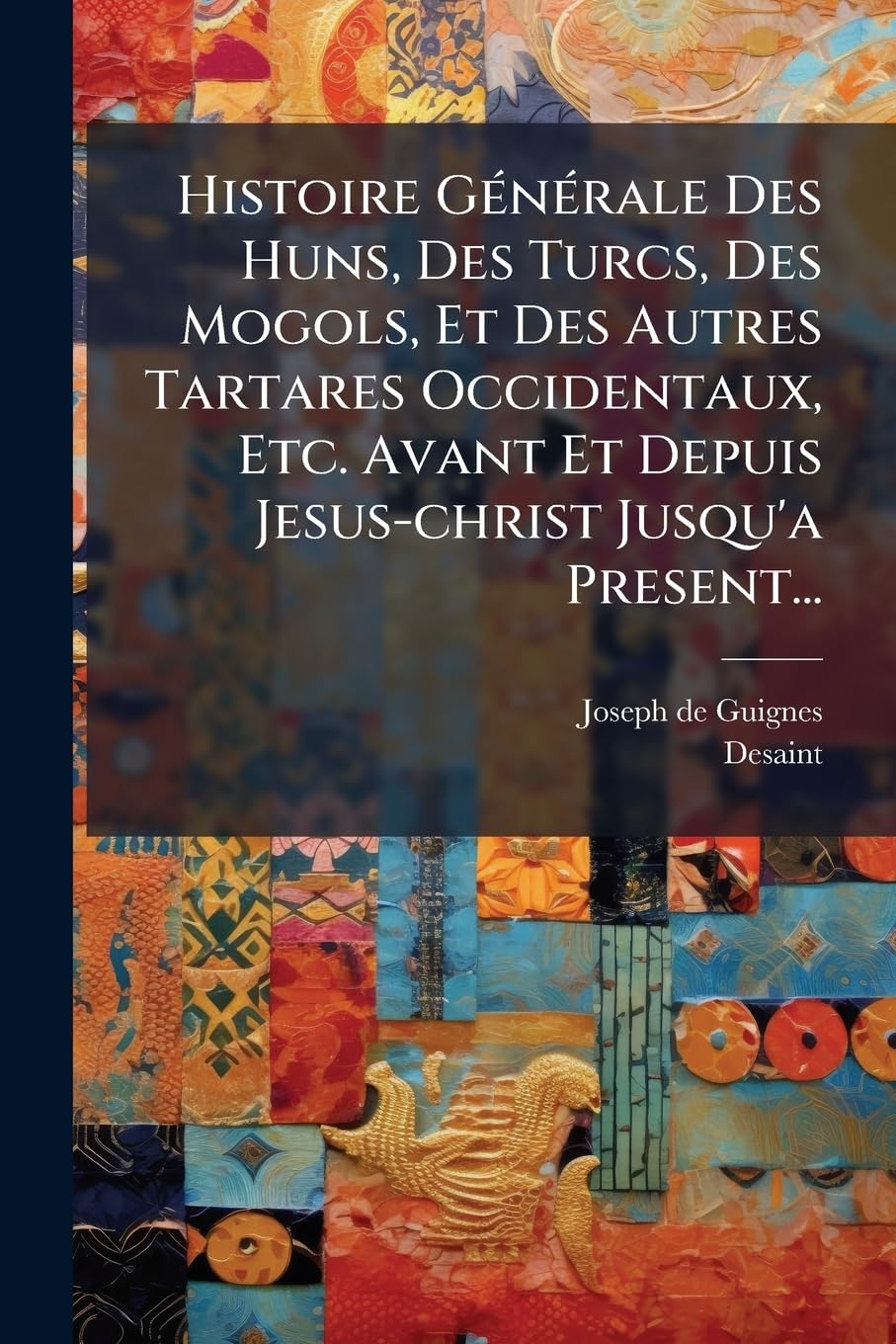 Histoire Générale Des Huns, Des Turcs, Des Mogols, Et Des Autres Tartares Occidentaux, Etc. Avant Et Depuis Jesus-christ Jusqu'a Present... book