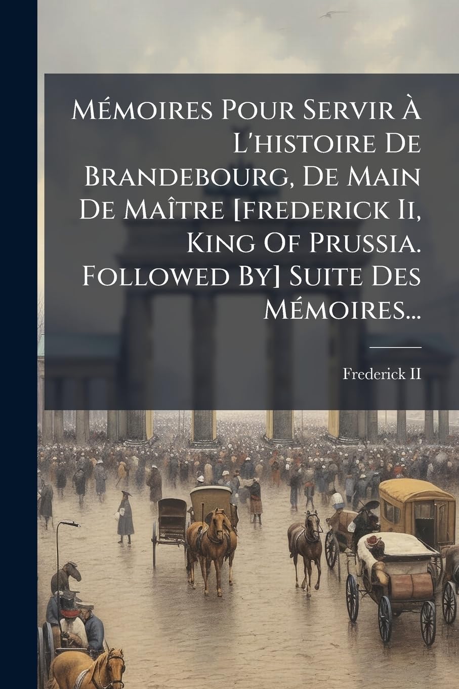 Mémoires Pour Servir À L'histoire De Brandebourg, De Main De Maître Suite Des Mémoires... book