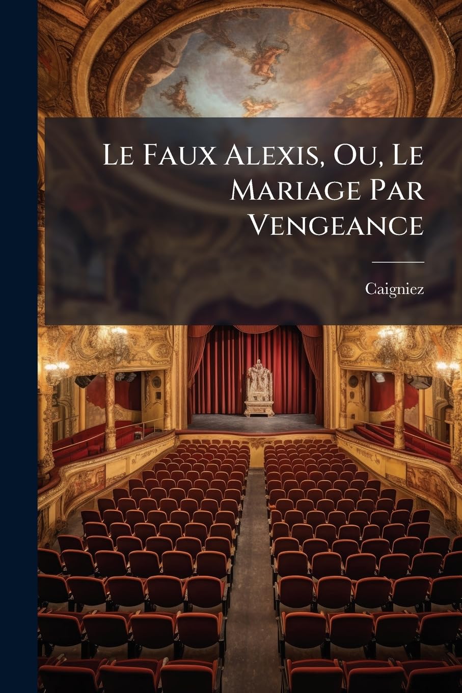 Le Faux Alexis, Ou, Le Mariage Par Vengeance: Mélodrame En Trois Actes, En Prose... book
