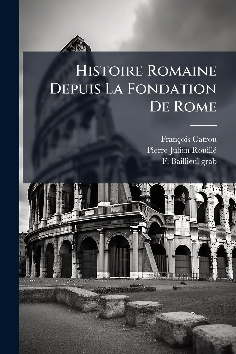 Histoire Romaine Depuis La Fondation de Rome: Avec Des Notes Historiques, Geographiques, & Critiques ...... book