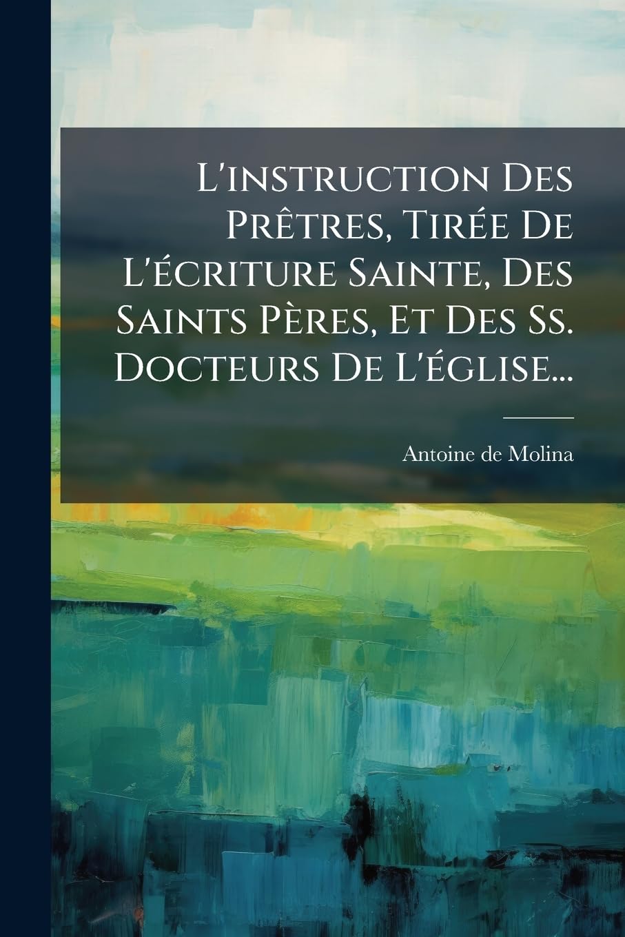 L'Instruction Des Prètres, Tirée de l'Écriture Sainte, Des Saints Pères, Et Des Ss. Docteurs de l'Église... book