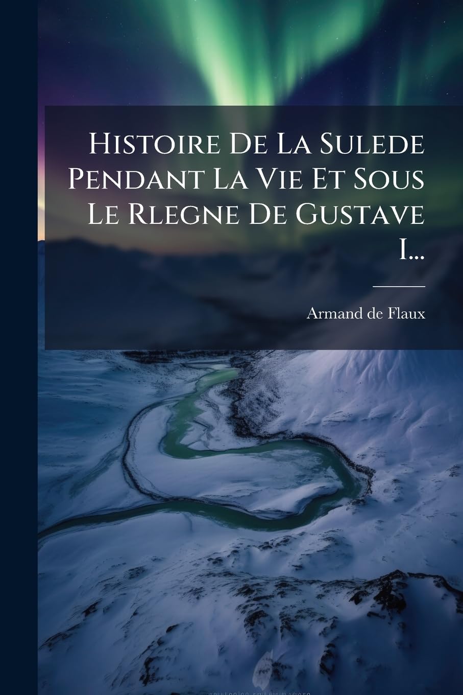 Histoire De La Sulede Pendant La Vie Et Sous Le Rlegne De Gustave I... book