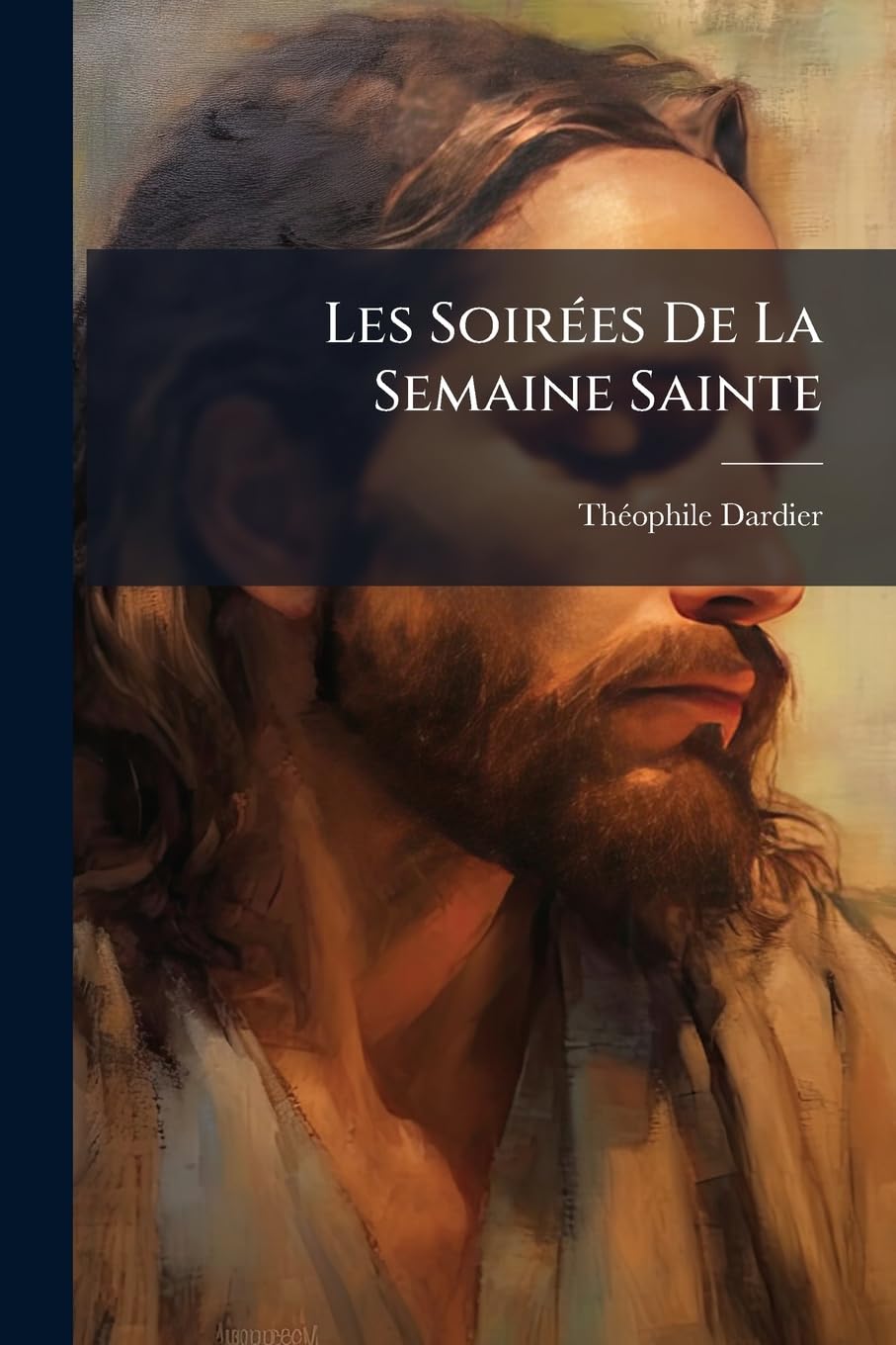 Les Soirées de la Semaine Sainte: Ou La Passion Du Christ... book