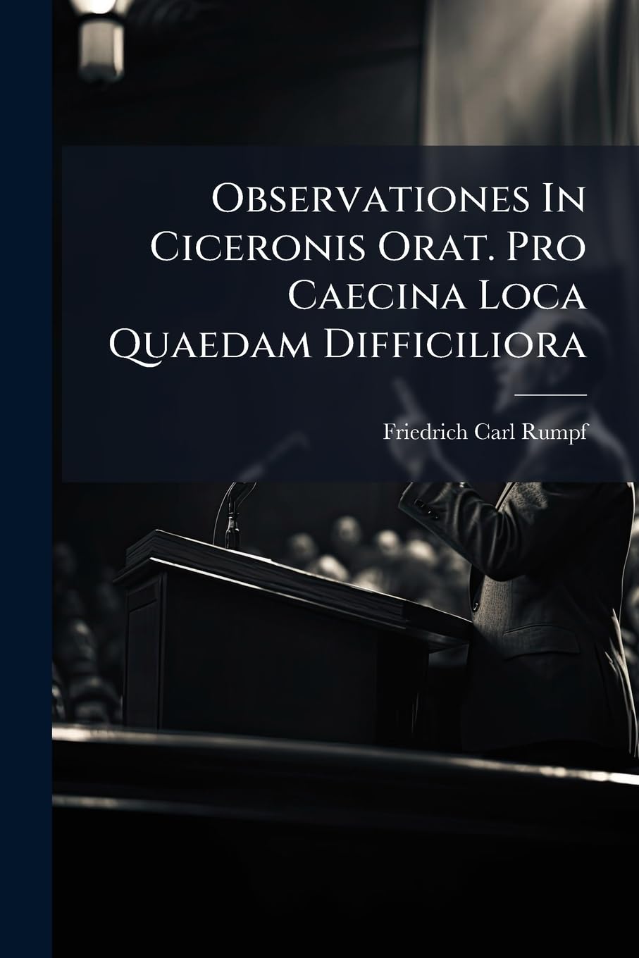 Observationes in Ciceronis Orat. Pro Caecina Loca Quaedam Difficiliora... Social Sciences