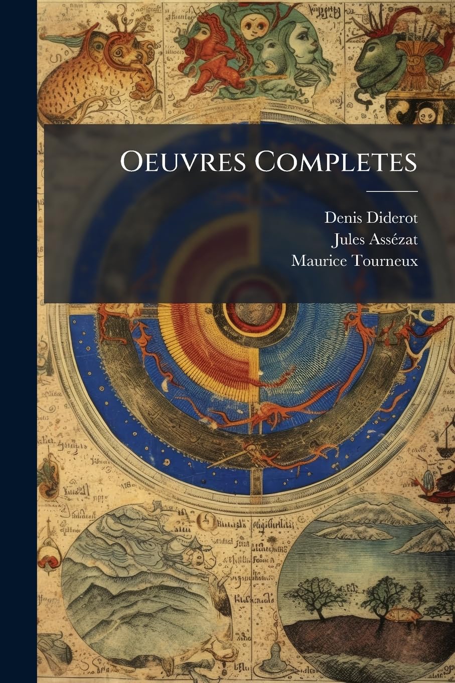Oeuvres Completes: Revues Sur Les Editions Originales, Comprenant Ce Qui A Ete Publie A Diverses Epoques Et Les Manuscrits Inedits Conserves A La ... Etude Sur Diderot Et Le Mouvement... Politics & History