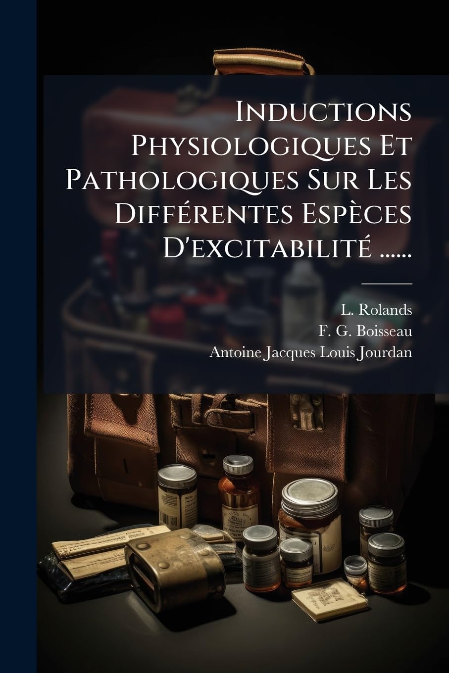 Inductions Physiologiques Et Pathologiques Sur Les Différentes Espèces D'excitabilité ...... book
