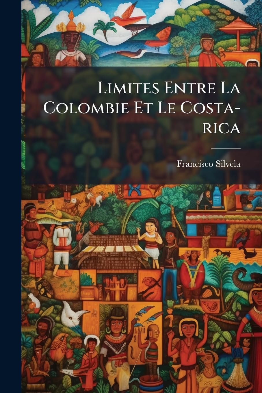Limites Entre La Colombie Et Le Costa-Rica: Exposé Présenté À Son Excellence M. Le Président de la République Française En Qualité d'Arbitre Par Don ... de la Légation de Colombie En Espagne... book