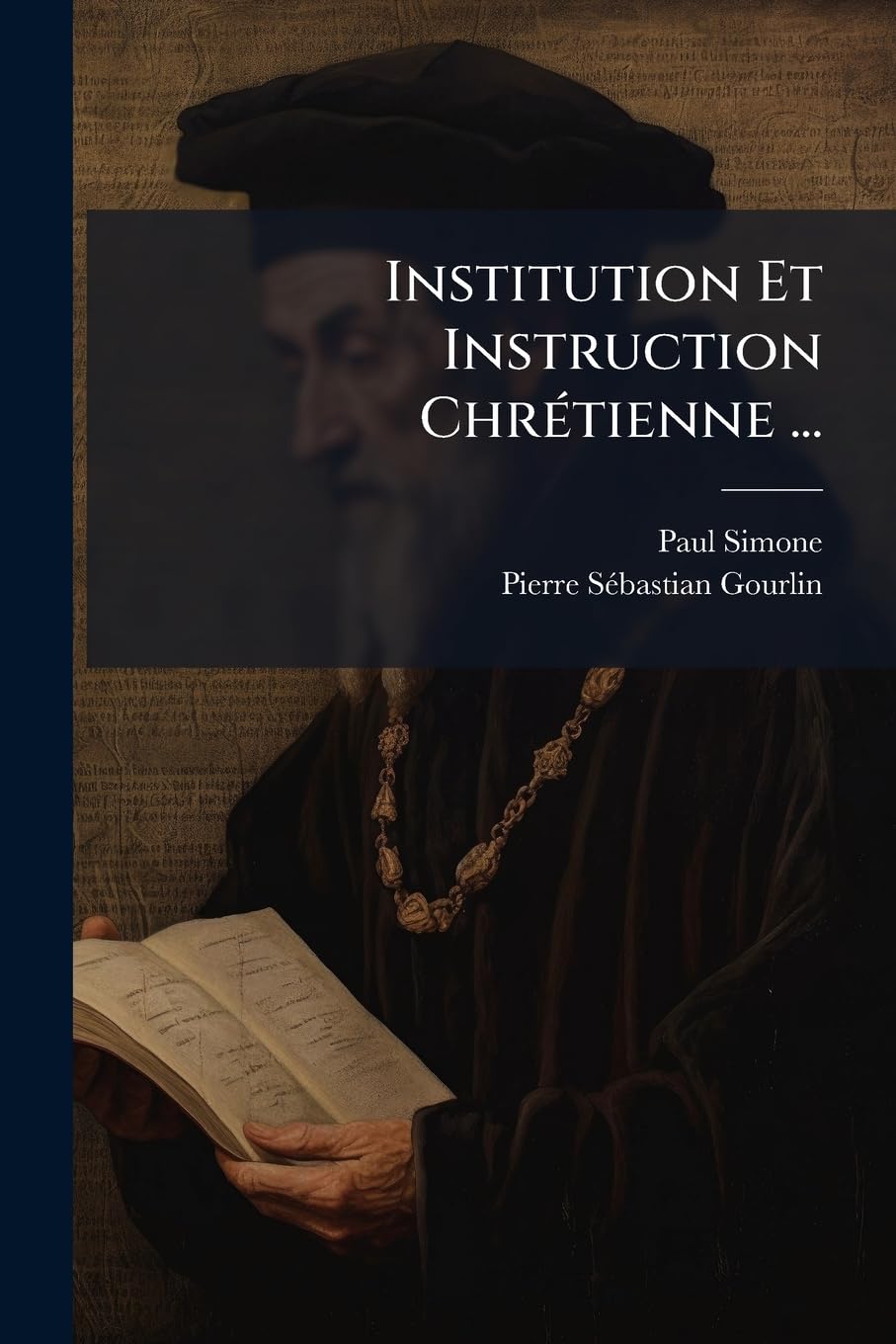 Institution Et Instruction Chrétienne ...: Ii Partie, Des Sacraments ... book