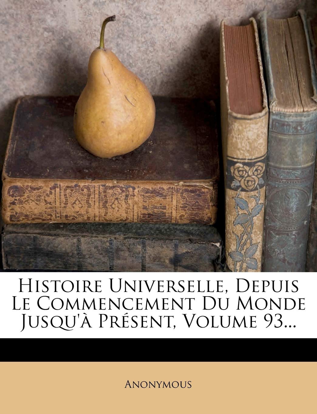 Histoire Universelle, Depuis Le Commencement Du Monde Jusqu'a Present, Volume 93... book