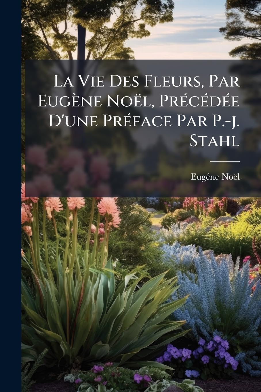 La Vie Des Fleurs, Par Eugène Noël, Précédée D'une Préface Par P.-j. Stahl: Avec Vignettes Par Yan D'argent... book