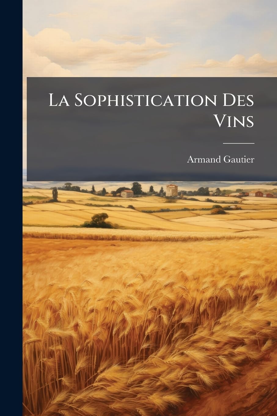 La Sophistication Des Vins: Coloration Artificielle Et Mouillage. Moyens Pratiques de Reconnaître La Fraude... book