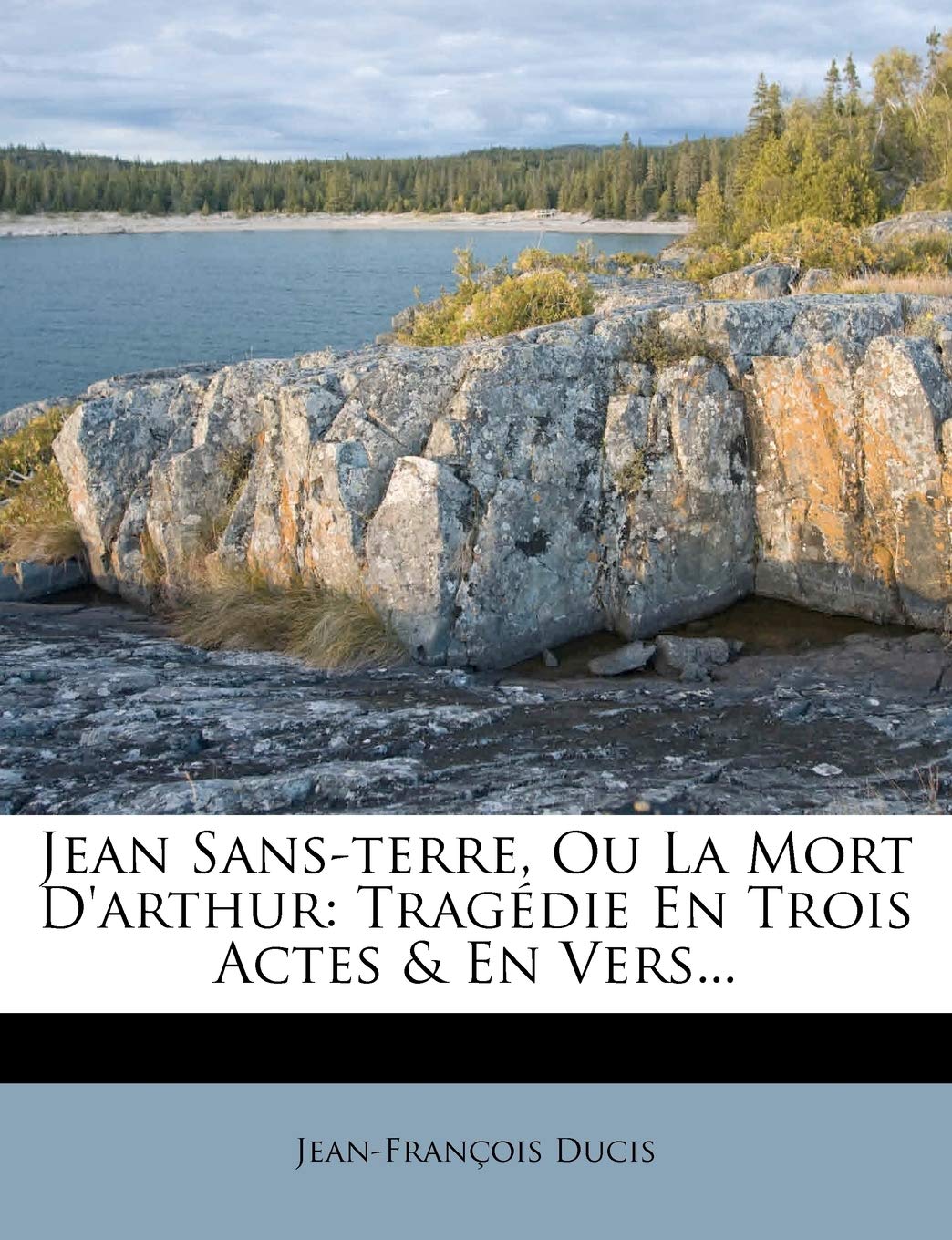 Jean Sans-Terre, Ou La Mort d'Arthur: Tragédie En Trois Actes & En Vers... book