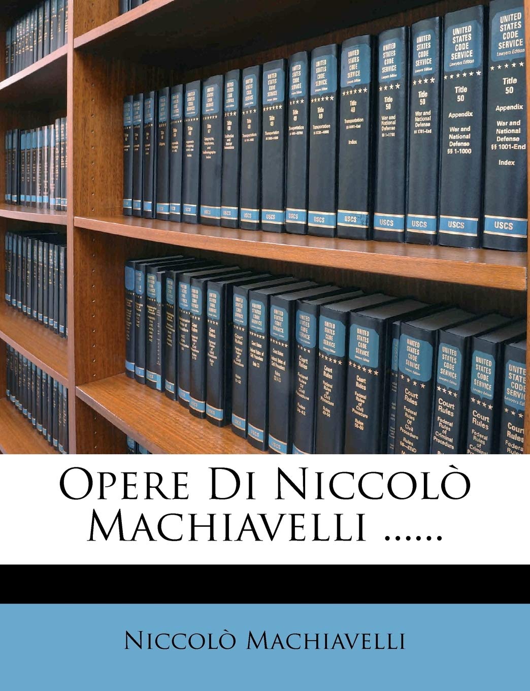 Opere Di Niccolò Machiavelli ...... Politics & History