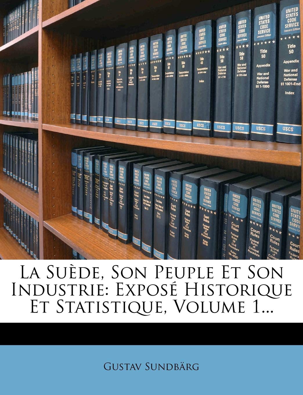 La Suède, Son Peuple Et Son Industrie: Exposé Historique Et Statistique, Volume 1... book