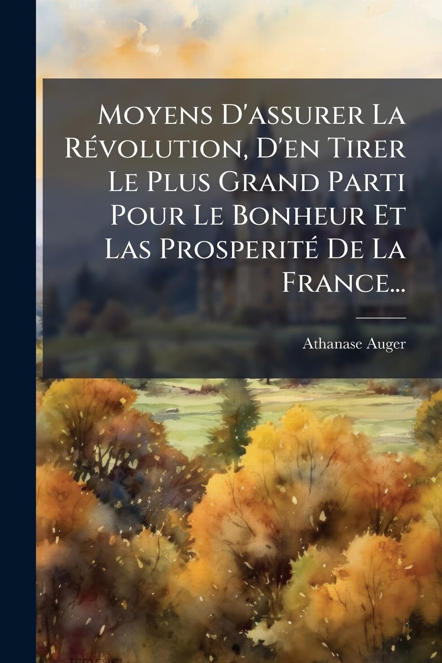 Moyens d'Assurer La Révolution, d'En Tirer Le Plus Grand Parti Pour Le Bonheur Et Las Prosperité de la France... book
