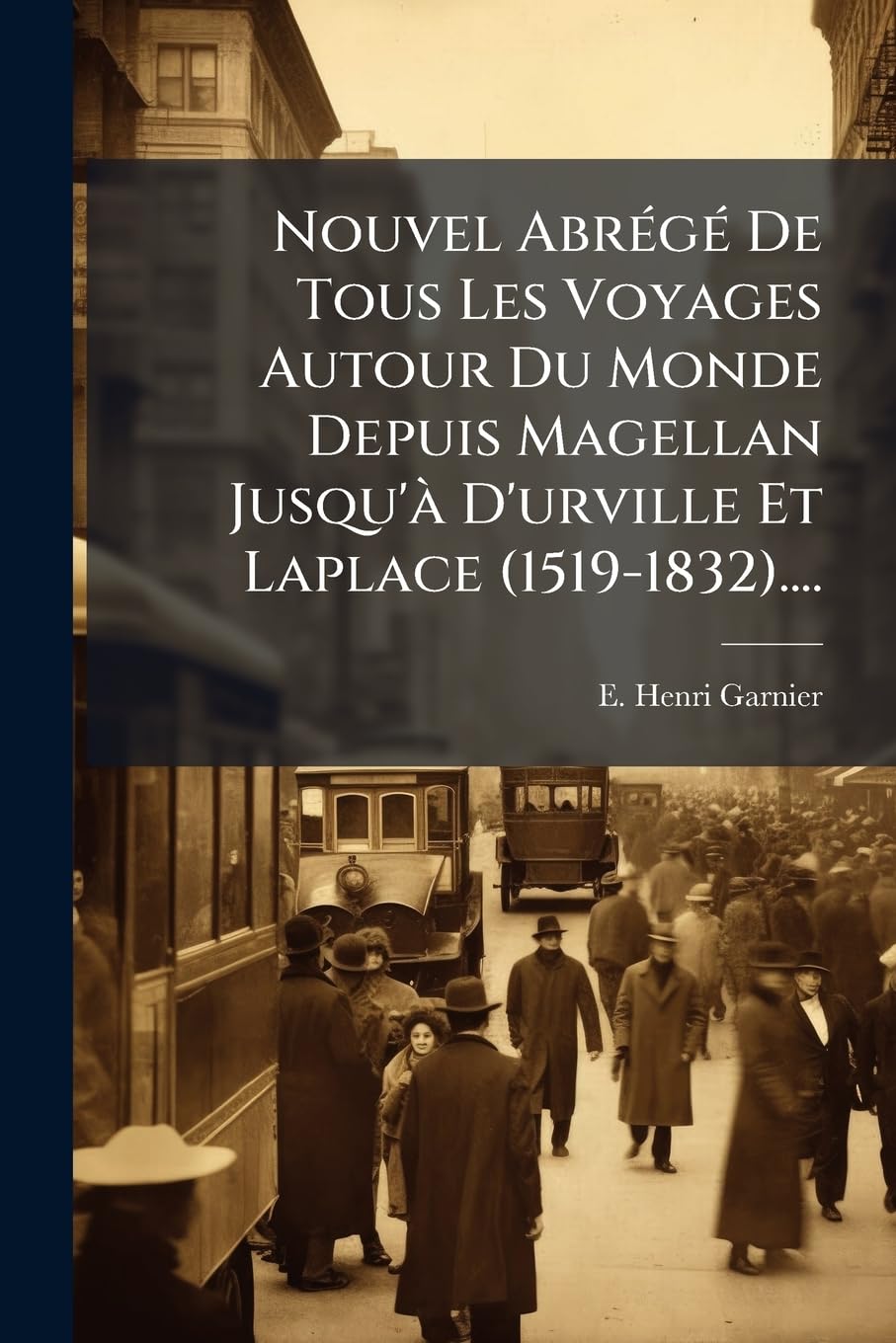 Nouvel Abrégé de Tous Les Voyages Autour Du Monde Depuis Magellan Jusqu'à d'Urville Et Laplace (1519-1832).... book