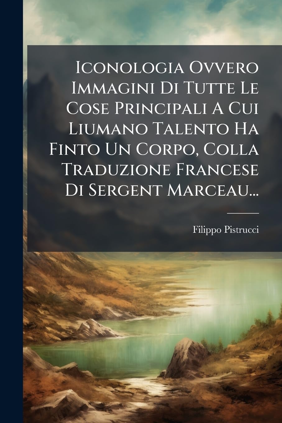 Iconologia Ovvero Immagini Di Tutte Le Cose Principali A Cui Liumano Talento Ha Finto Un Corpo, Colla Traduzione Francese Di Sergent Marceau... book