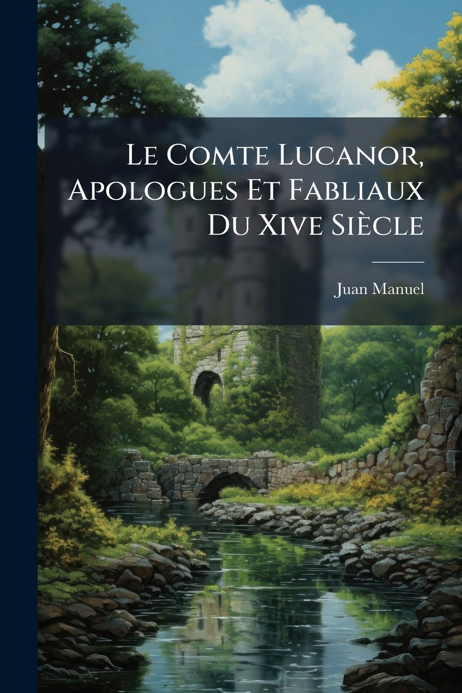 Le Comte Lucanor, Apologues Et Fabliaux Du Xive Siècle: Traduits Pour La Première Fois De L'espagnol Et Précédés D'une Notice Sur La Vie Et Les ... De L'apologue D'orient En Occident... book