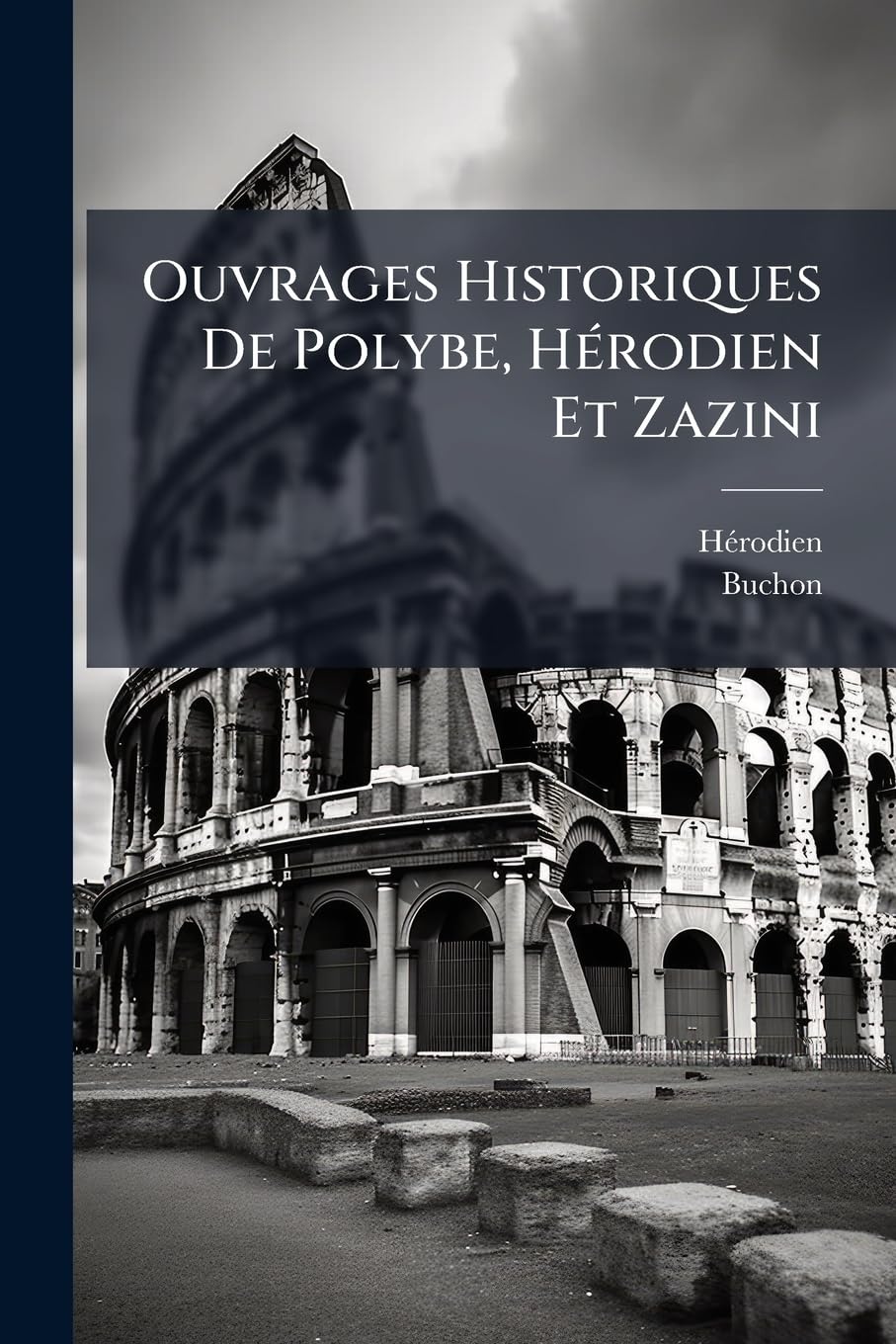 Ouvrages Historiques De Polybe, Hérodien Et Zazini: Avec Des Notices Biographiques... book