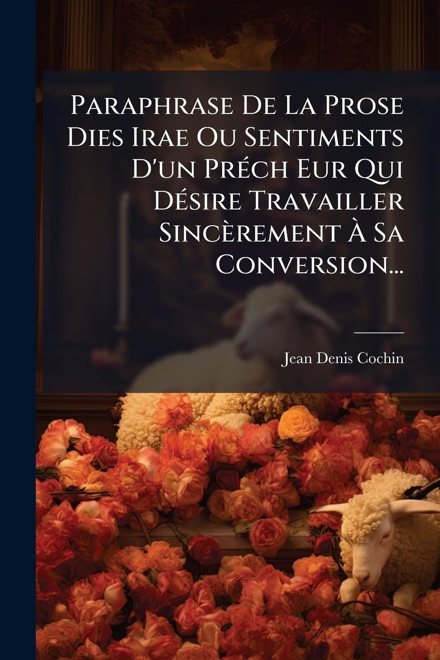 Paraphrase de la Prose Dies Irae Ou Sentiments d'Un Préch Eur Qui Désire Travailler Sincèrement À Sa Conversion... book