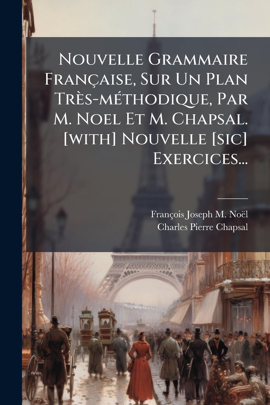 Nouvelle Grammaire Française, Sur Un Plan Très-Méthodique, Par M. Noel Et M. Chapsal. Nouvelle Exercices... book