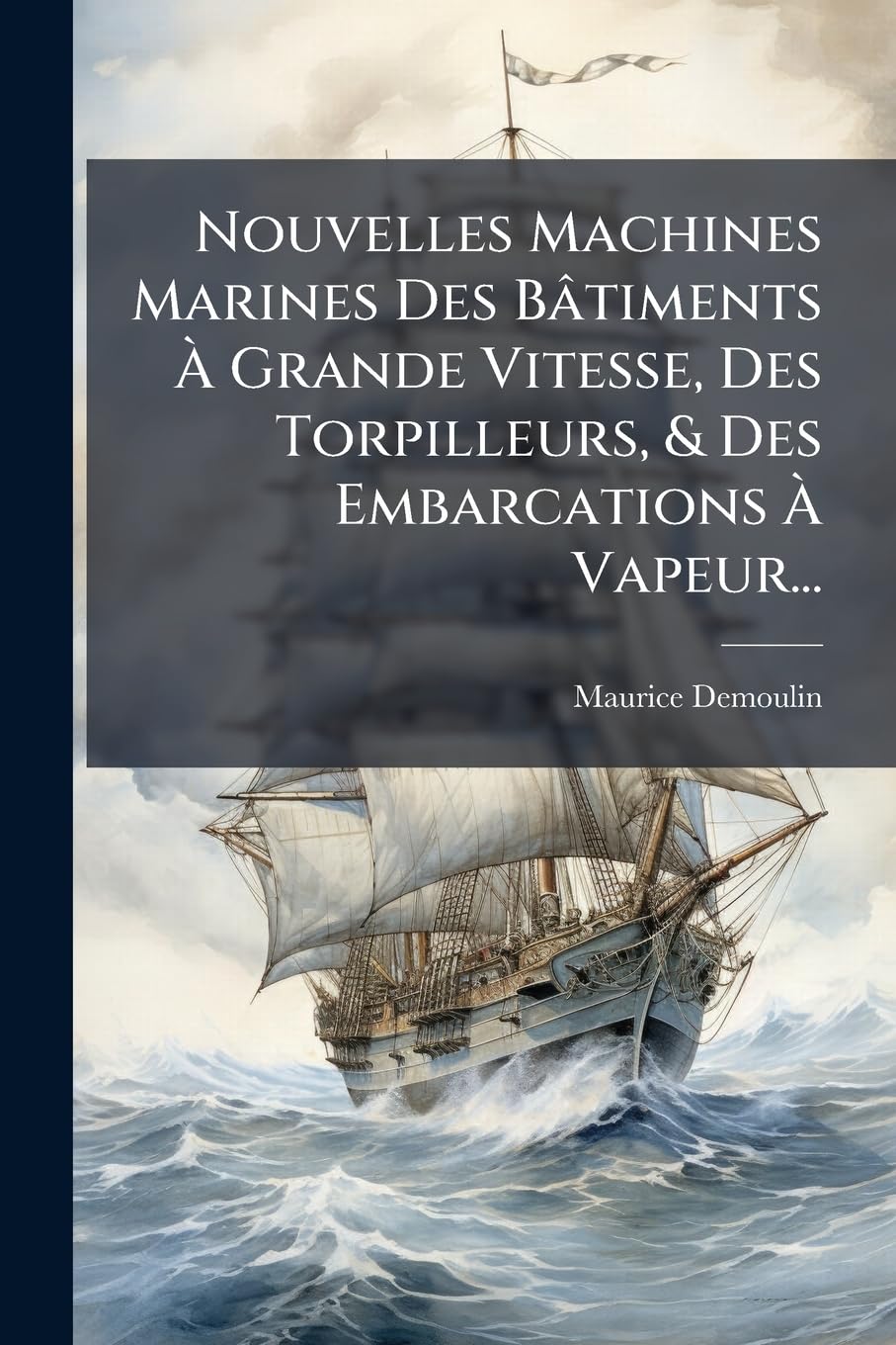 Nouvelles Machines Marines Des Bâtiments À Grande Vitesse, Des Torpilleurs, & Des Embarcations À Vapeur... book