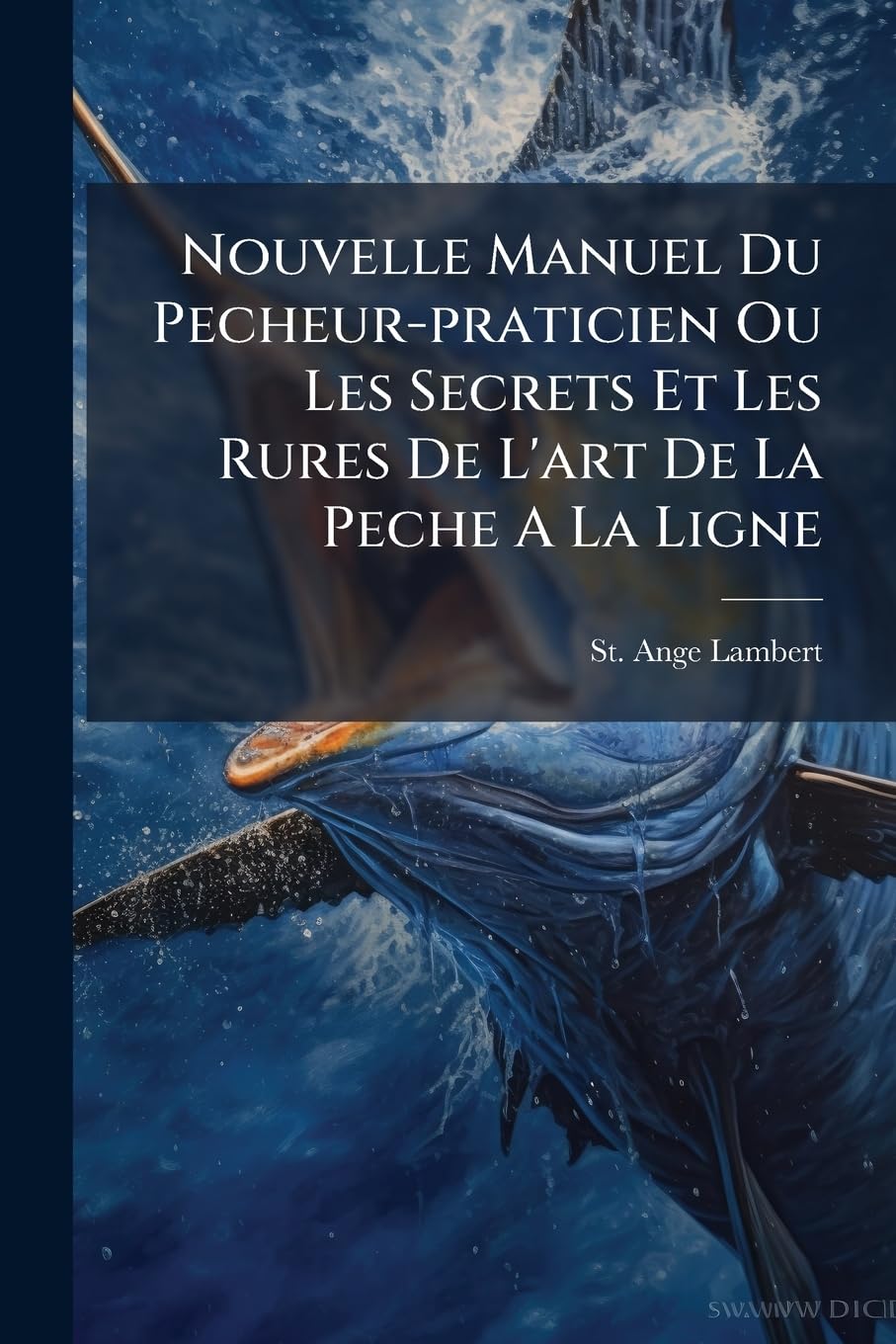 Nouvelle Manuel Du Pecheur-praticien Ou Les Secrets Et Les Rures De L'art De La Peche A La Ligne: Suivi De L'art De Faire Les Filets Pour, Part 2... book