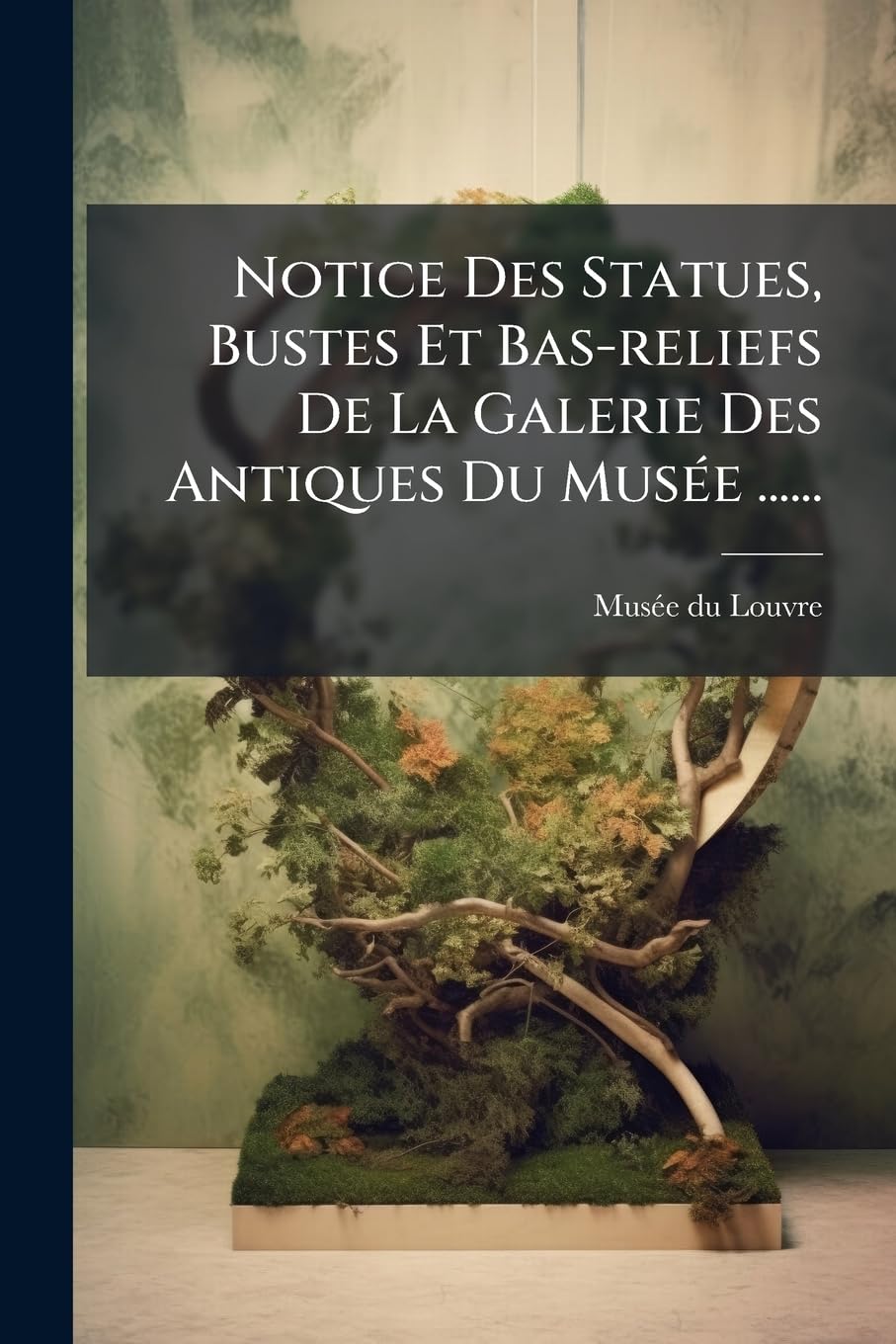 Notice Des Statues, Bustes Et Bas-reliefs De La Galerie Des Antiques Du Musée ...... book