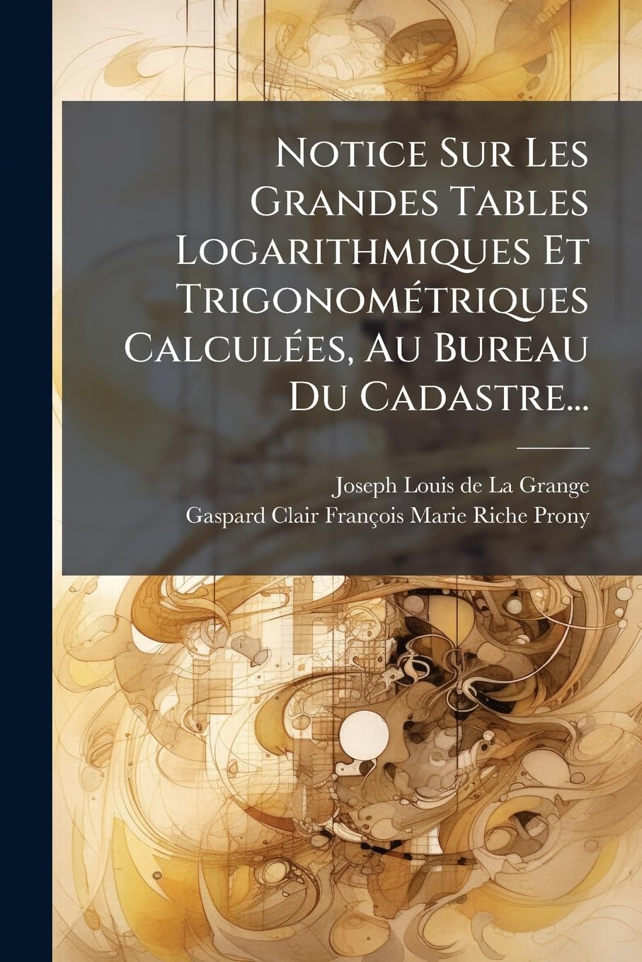 Notice Sur Les Grandes Tables Logarithmiques Et Trigonométriques Calculées, Au Bureau Du Cadastre... book