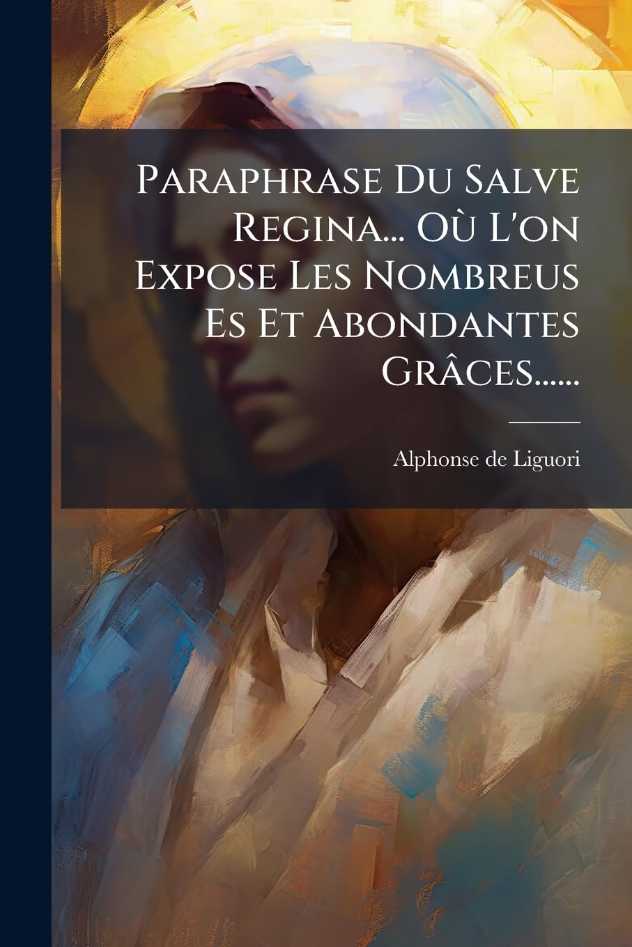 Paraphrase Du Salve Regina... Où l'On Expose Les Nombreus Es Et Abondantes Grâces...... book