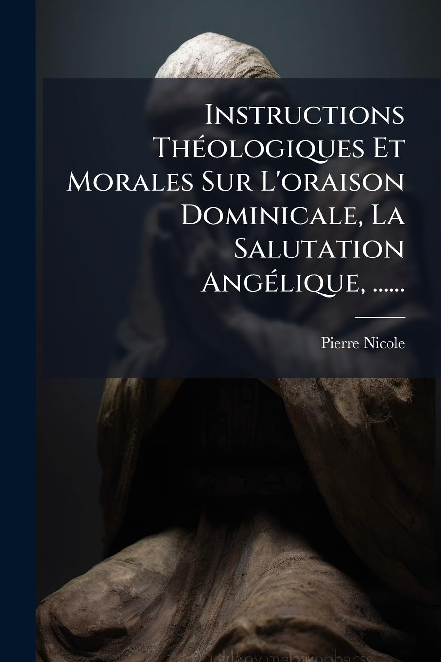 Instructions Théologiques Et Morales Sur l'Oraison Dominicale, La Salutation Angélique, ...... book