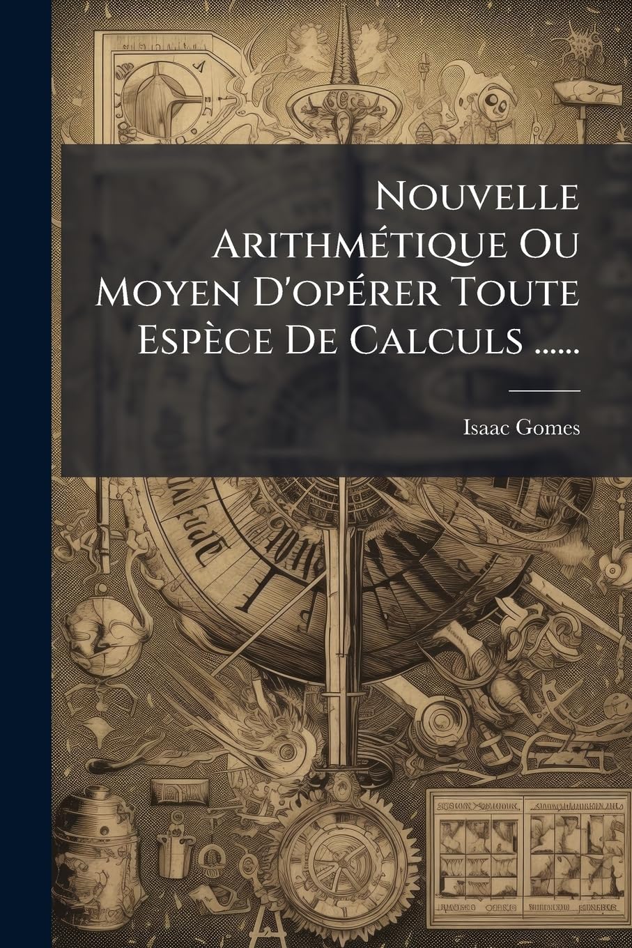 Nouvelle Arithmétique Ou Moyen d'Opérer Toute Espèce de Calculs ...... book