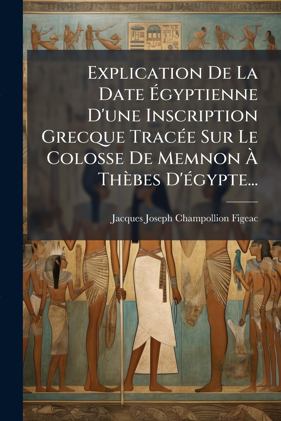 Explication de la Date Égyptienne d'Une Inscription Grecque Tracée Sur Le Colosse de Memnon À Thèbes d'Égypte... book