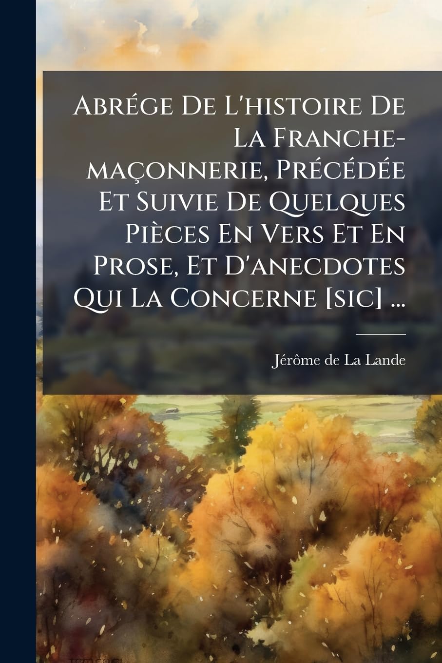 Abrége De L'histoire De La Franche-maçonnerie, Précédée Et Suivie De Quelques Pièces En Vers Et En Prose, Et D'anecdotes Qui La Concerne ... book