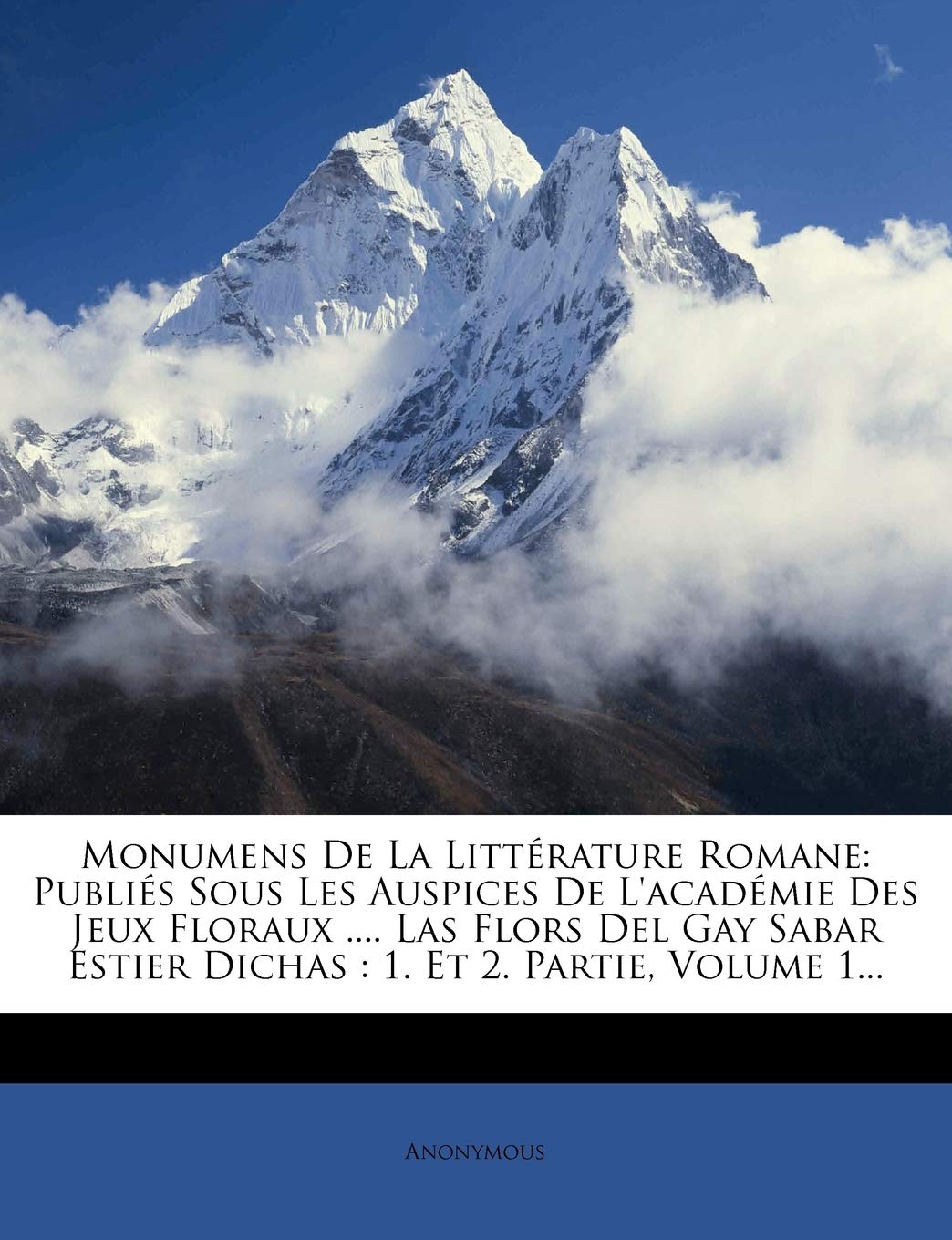 Monumens de la Littérature Romane: Publiés Sous Les Auspices de l'Académie Des Jeux Floraux .... Las Flors del Gay Sabar Estier Dichas: 1. Et 2. Partie, Volume 1... book