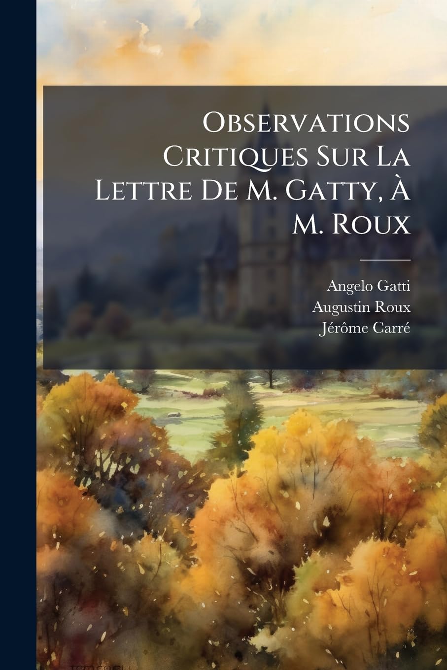 Observations Critiques Sur La Lettre de M. Gatty, À M. Roux: Avec Une Lettre À M. Jérôme Carré... book