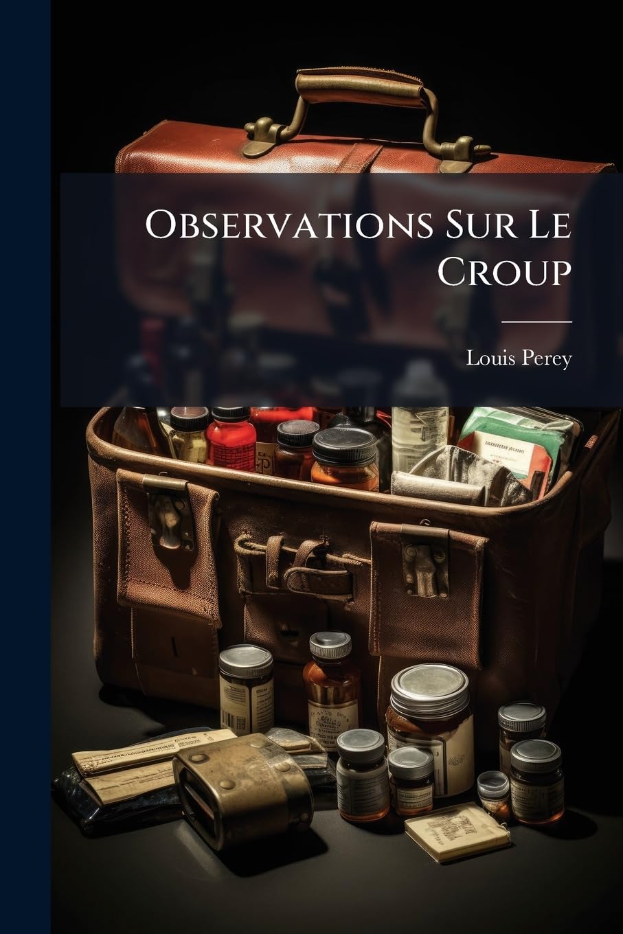 Observations Sur Le Croup: Sur Les Caractères Distinctifs de Cette Maladie Et Sur Son Traitement... book