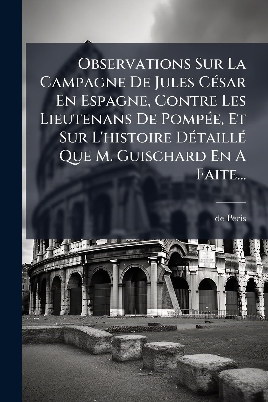 Observations Sur La Campagne De Jules César En Espagne, Contre Les Lieutenans De Pompée, Et Sur L'histoire Détaillé Que M. Guischard En A Faite... book