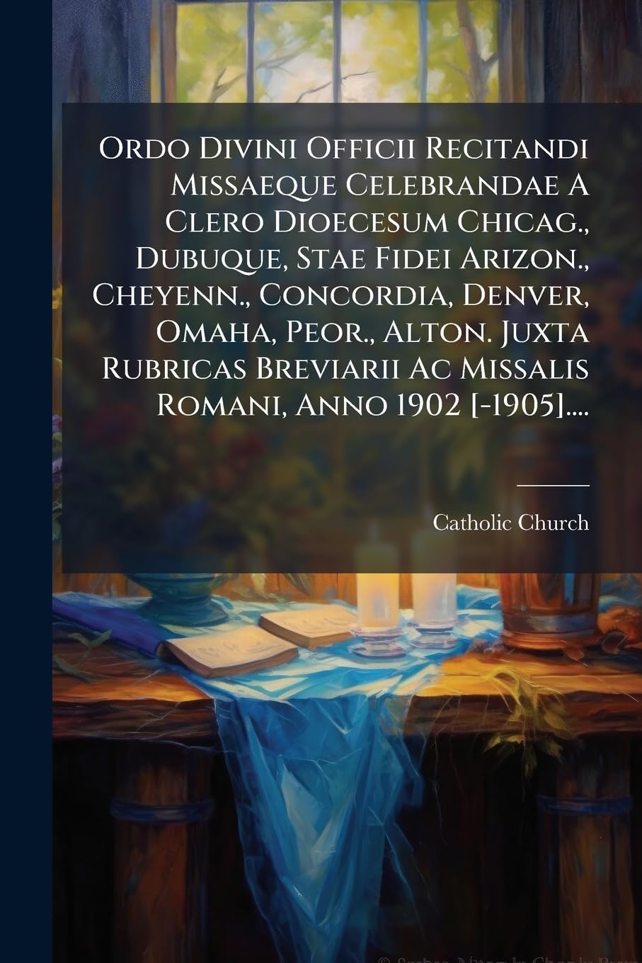 Ordo Divini Officii Recitandi Missaeque Celebrandae A Clero Dioecesum Chicag., Dubuque, Stae Fidei Arizon., Cheyenn., Concordia, Denver, Omaha, Peor., ... Ac Missalis Romani, Anno 1902 .... book