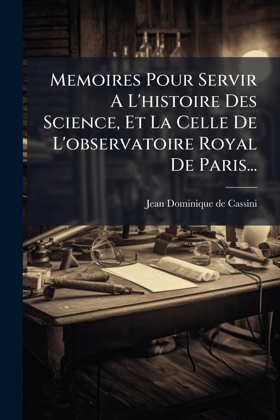 Memoires Pour Servir A L'histoire Des Science, Et La Celle De L'observatoire Royal De Paris... book