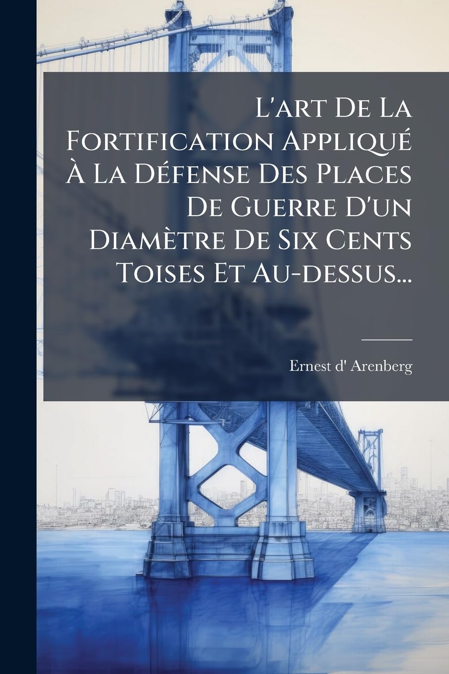 L'art De La Fortification Appliqué À La Défense Des Places De Guerre D'un Diamètre De Six Cents Toises Et Au-dessus... book