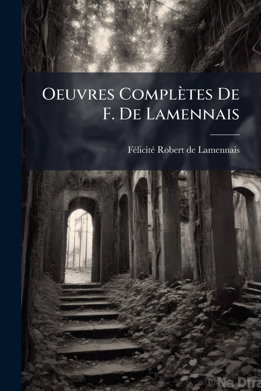 Oeuvres Completes de F. de Lamennais: Essai Sur L'Indiff Rence En Mati Re de Religion. D Fense de L'Essai Sur L'Indiff Rence En Mati Re de Religion... book