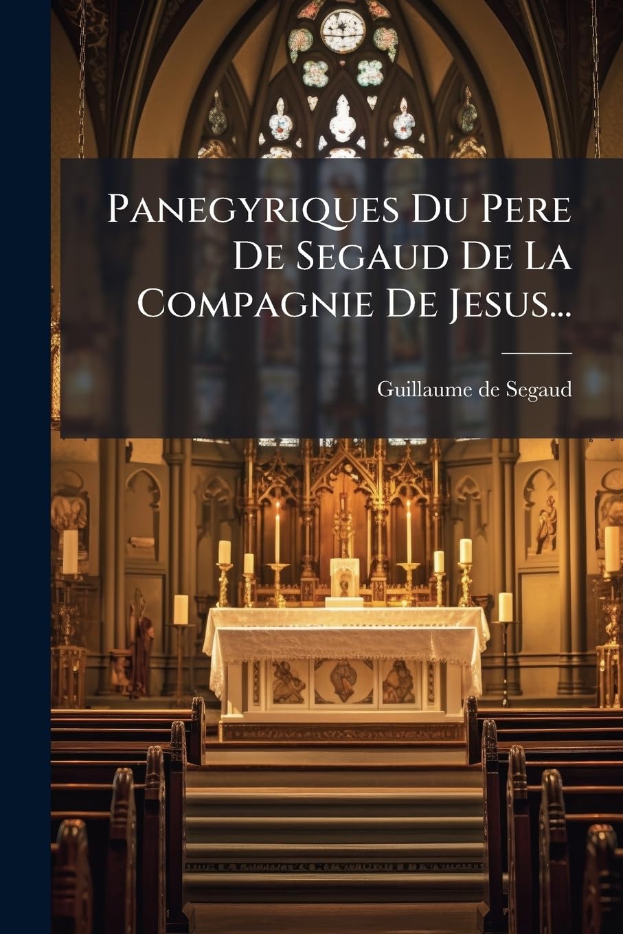 Panegyriques Du Pere de Segaud de la Compagnie de Jesus... book