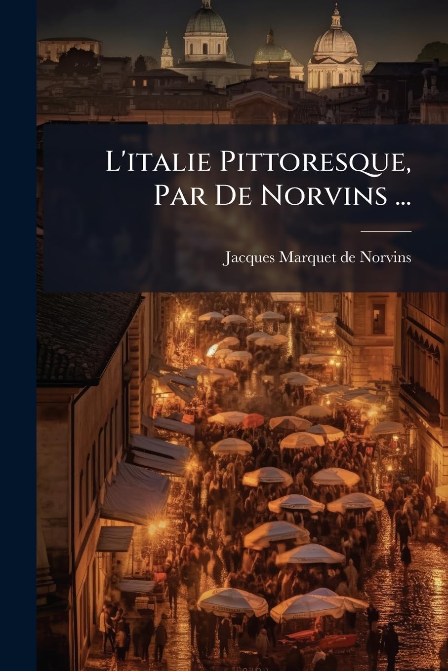 L'italie Pittoresque, Par De Norvins ...: Gravures Sur Acier D'aprles Les Dessins De Mad. D'haubecourt-lescot, De M. Le Comte De Forbin, ...... book