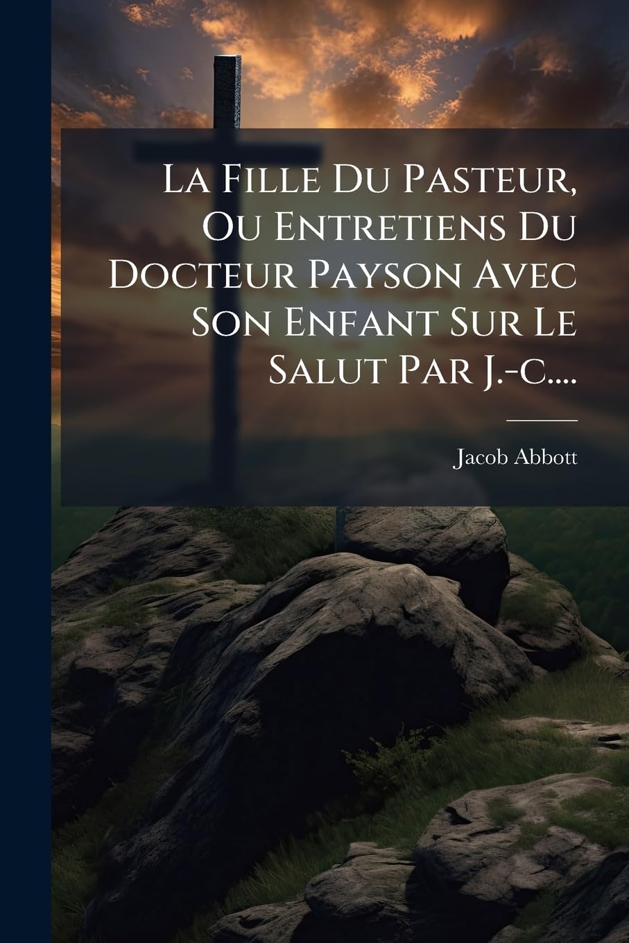 La Fille Du Pasteur, Ou Entretiens Du Docteur Payson Avec Son Enfant Sur Le Salut Par J.-c.... book