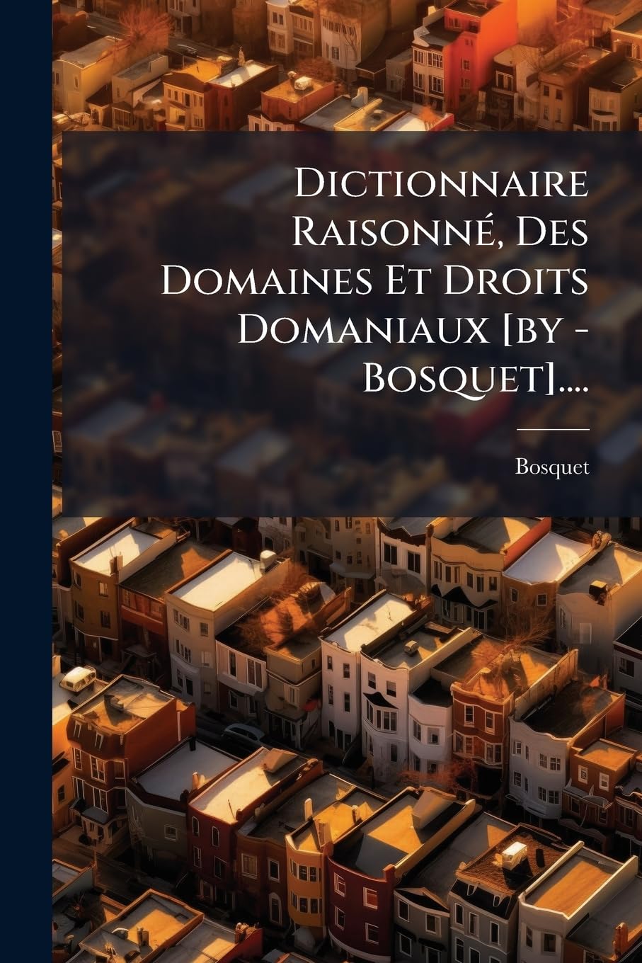 Dictionnaire Raisonné, Des Domaines Et Droits Domaniaux .... book