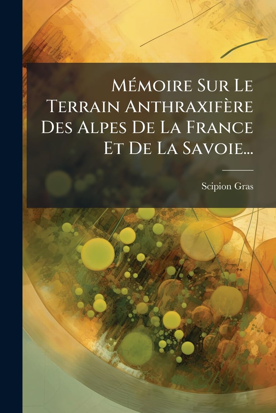 Mémoire Sur Le Terrain Anthraxifère Des Alpes de la France Et de la Savoie... book