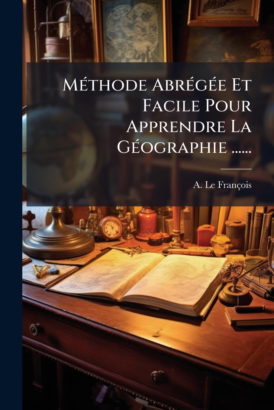 Méthode Abrégée Et Facile Pour Apprendre La Géographie ...... book