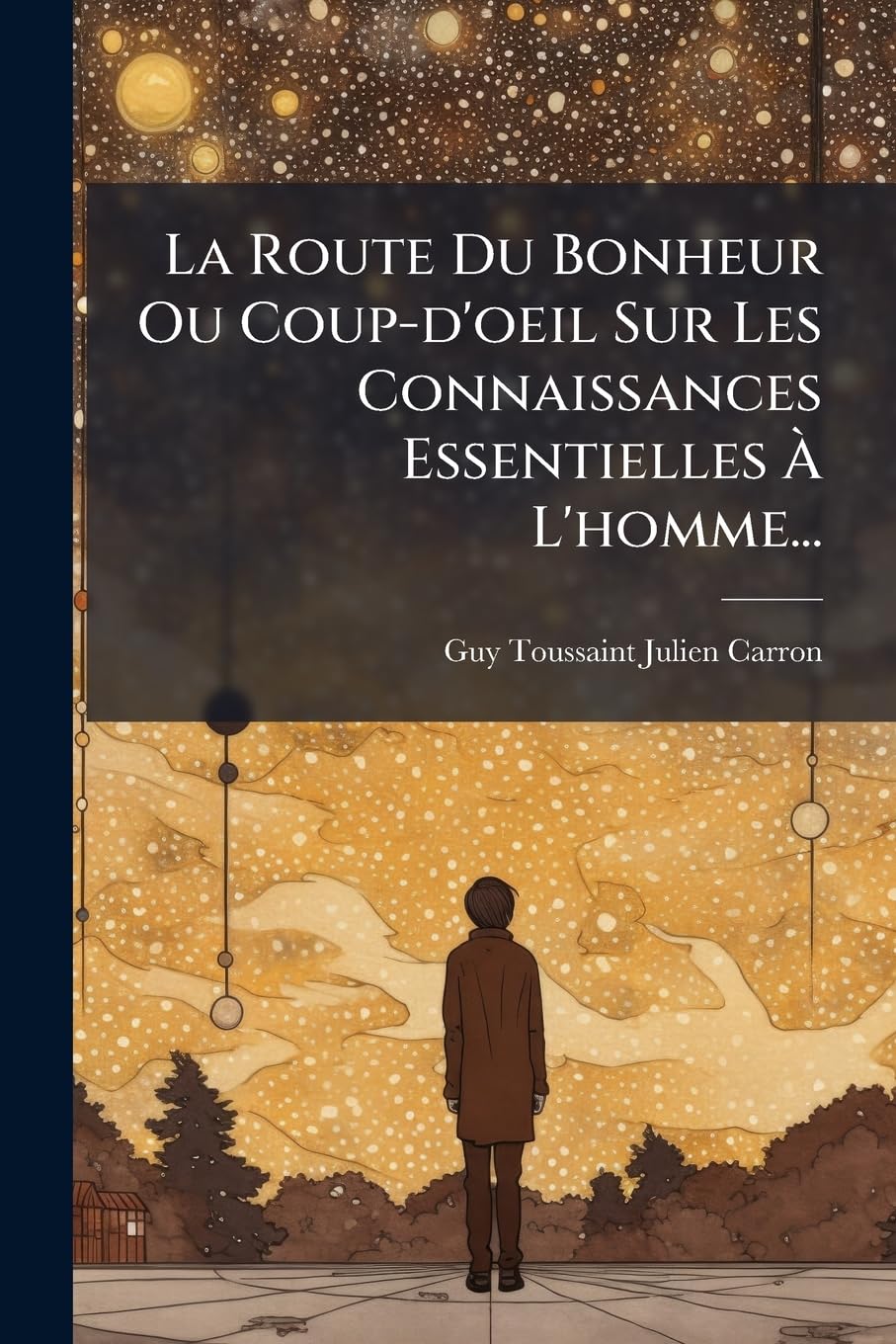 La Route Du Bonheur Ou Coup-d'oeil Sur Les Connaissances Essentielles À L'homme... book
